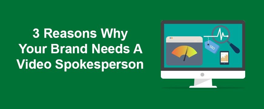 3 Reasons Why Your Brand Needs a Video Spokesperson